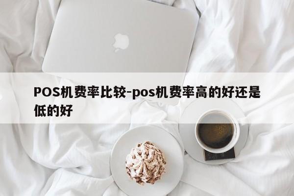 郑州POS机费率比较-pos机费率高的好还是低的好